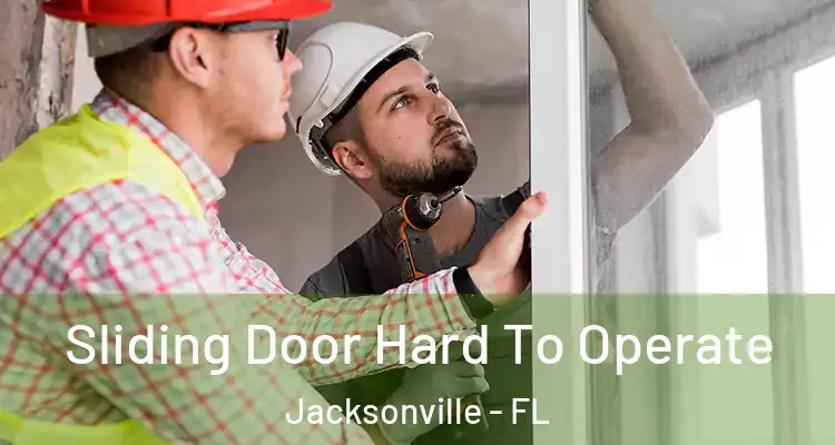  Sliding Door Hard To Operate Jacksonville - FL