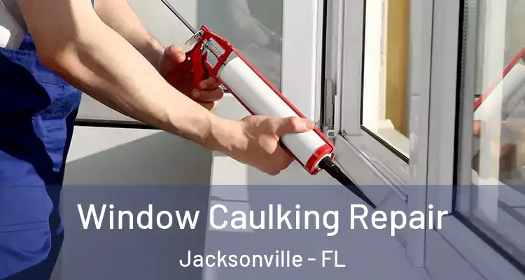  Window Caulking Repair Jacksonville - FL